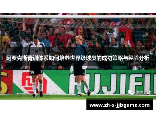 阿贾克斯青训体系如何培养世界级球员的成功策略与经验分析