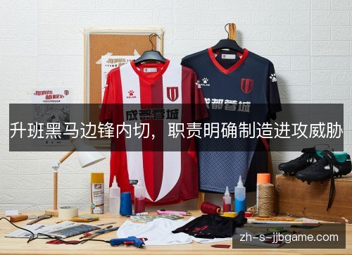 升班黑马边锋内切，职责明确制造进攻威胁